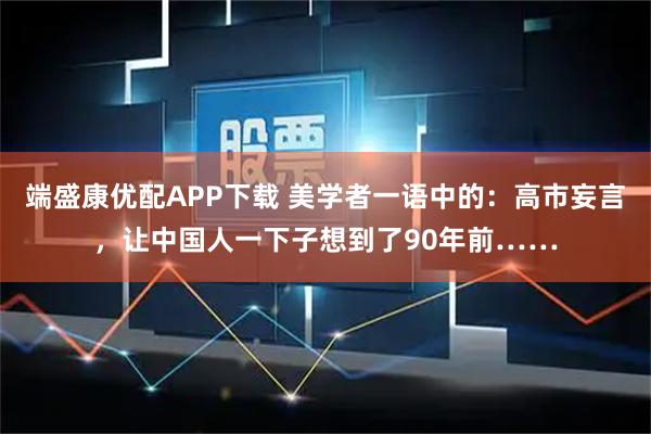 端盛康优配APP下载 美学者一语中的:高市妄言,让中国人一下子想到了90年前……